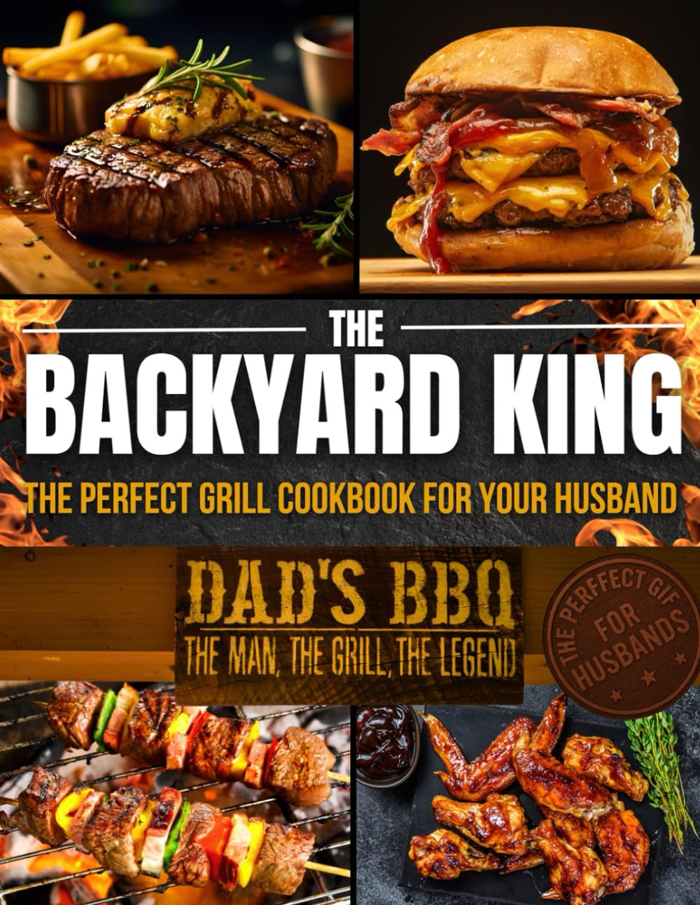 THE BACKYARD KING: The Perfect Grill Cookbook for Your Husband | Turn Him Into a BBQ Legend with the Ultimate BBQ Premium Experience, Juicy Recipes, and a Step-by-Step Confidence-Building Method
