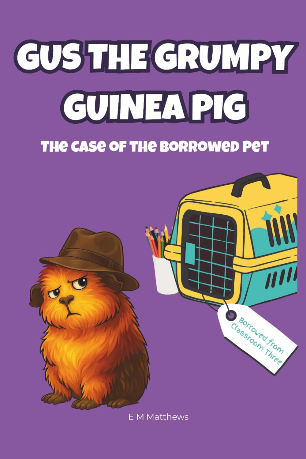 Gus the Grumpy Guinea Pig: The Case of the Borrowed Pet: A funny mystery chapter book for kids ages 6-9