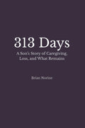 313 Days: A Son's Story of Caregiving, Loss, and What Remains
