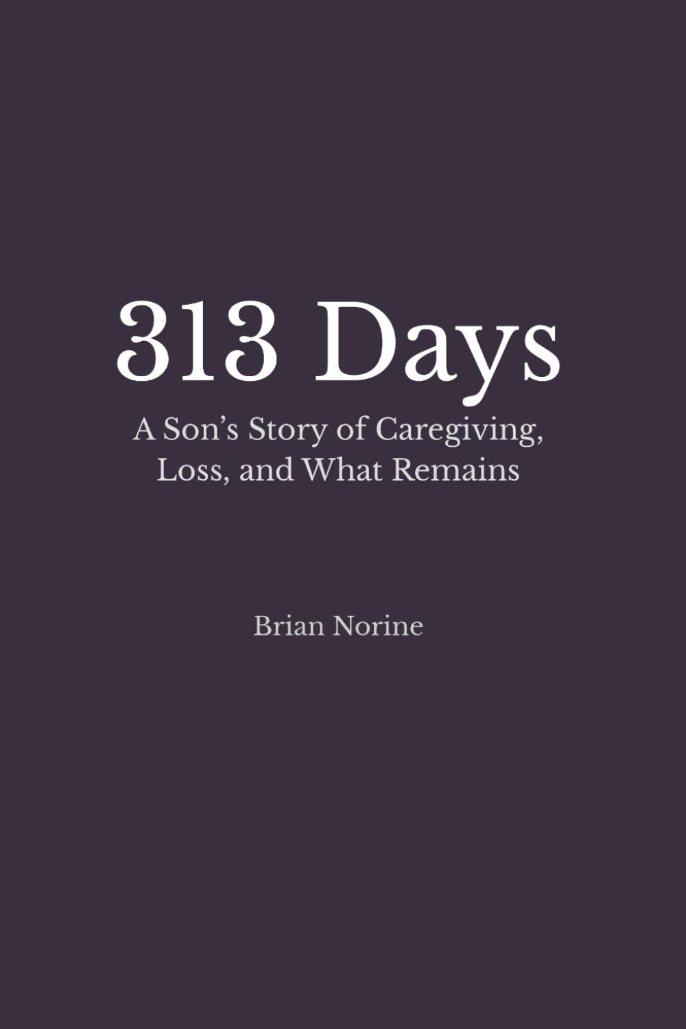 313 Days: A Son's Story of Caregiving, Loss, and What Remains