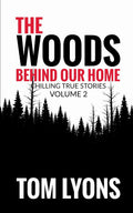 The Woods Behind Our Home: Chilling True Stories, Volume 2