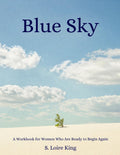 Blue Sky: A Workbook for Women Who Are Ready to Begin Again