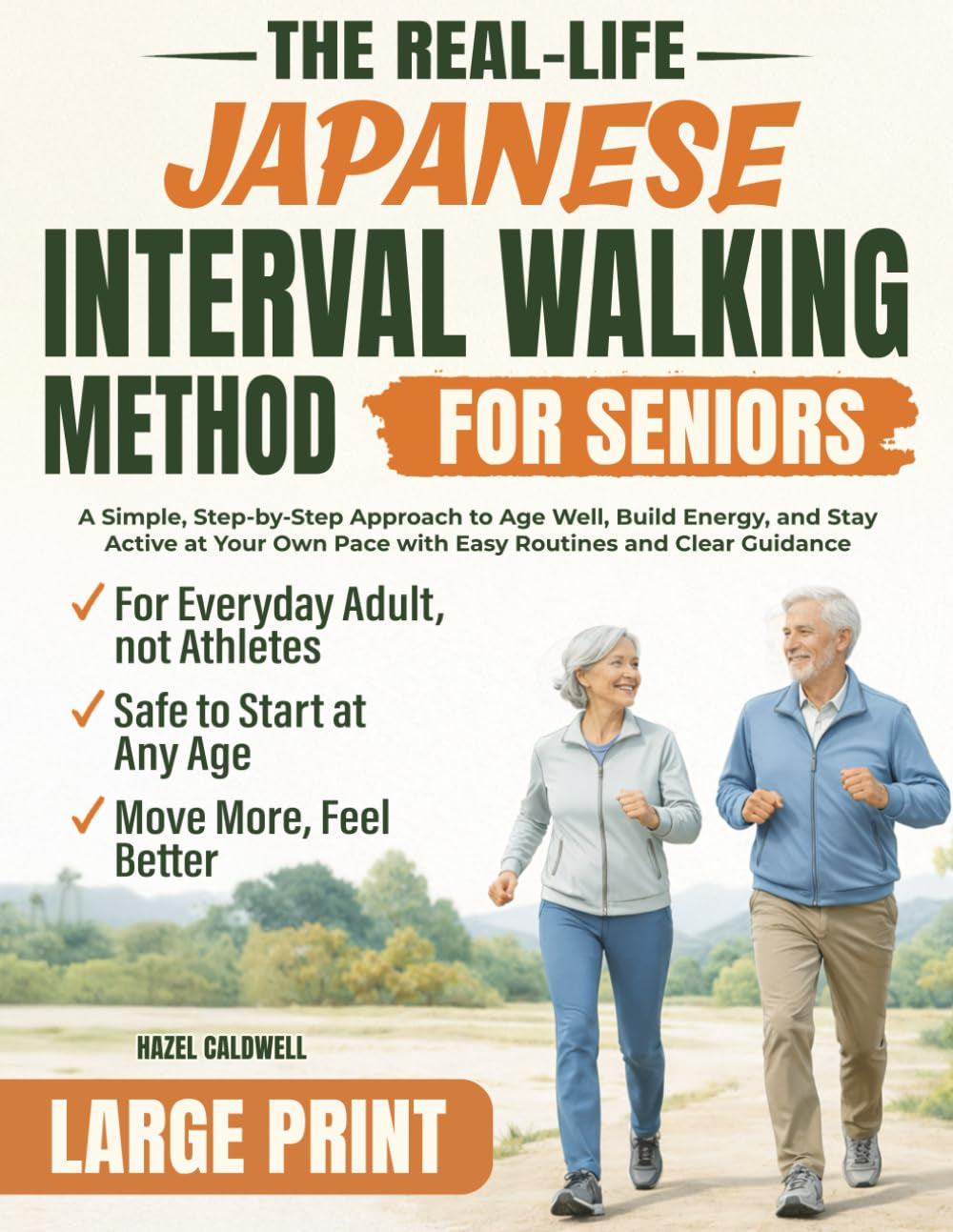 The Real-Life Japanese Interval Walking Method for Seniors: A Simple, Step-by-Step Approach to Age Well, Build Energy, and Stay Active at Your Own Pace with Easy Routines and Clear Guidance