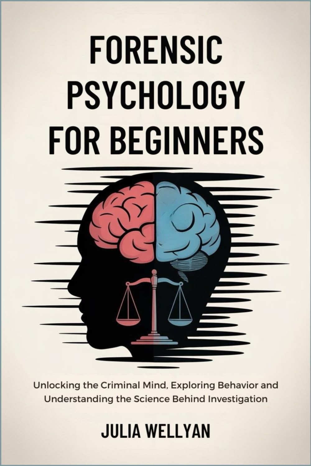 Forensic Psychology for Beginners: Unlocking the Criminal Mind, Exploring Behavior and Understanding the Science Behind Investigation