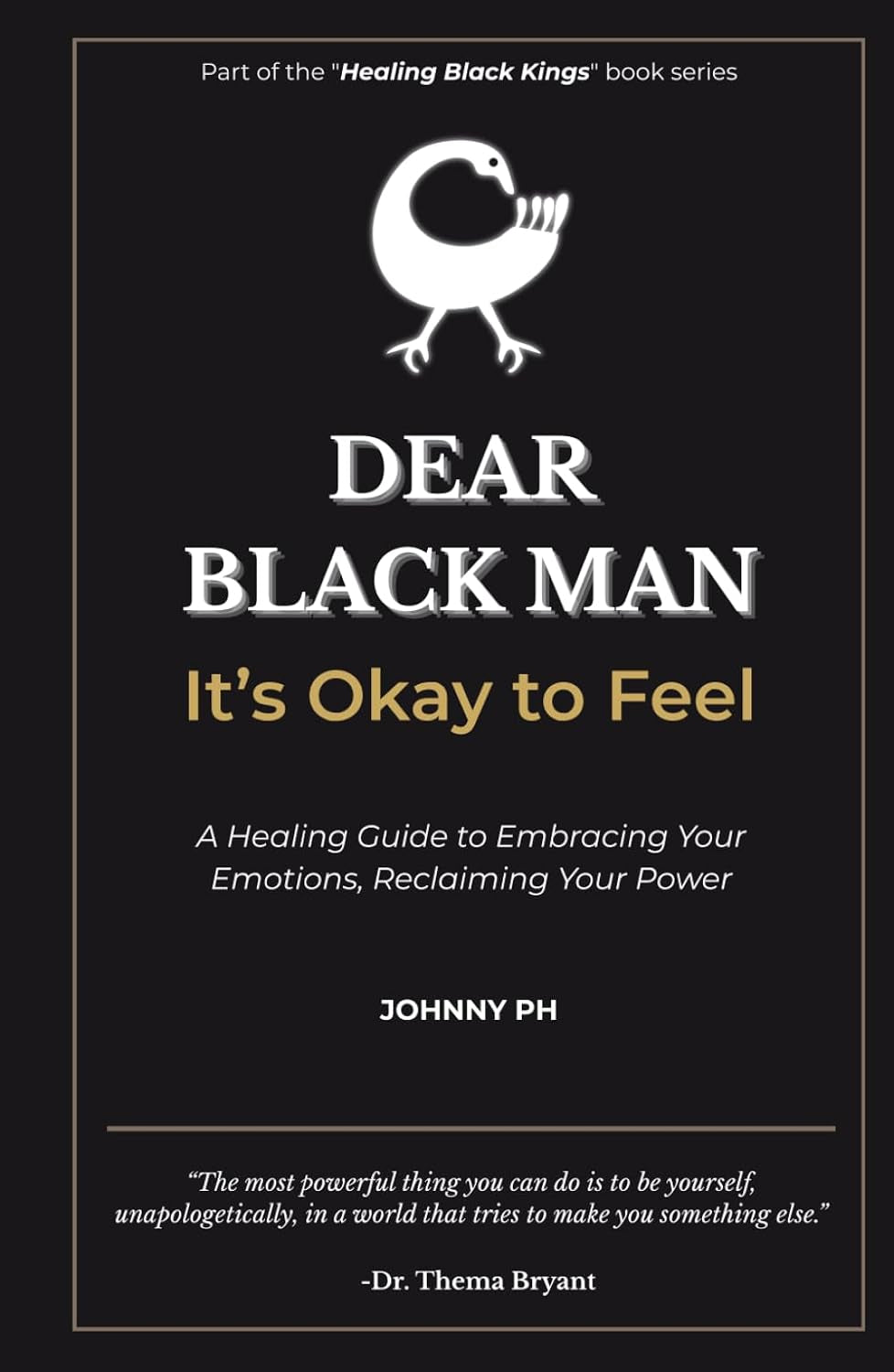 Dear Black Man - It’s Okay to Feel: A Healing Guide to Embracing Your Emotions, Reclaiming Your Power (Healing Black Kings)
