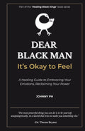 Dear Black Man - It’s Okay to Feel: A Healing Guide to Embracing Your Emotions, Reclaiming Your Power (Healing Black Kings)