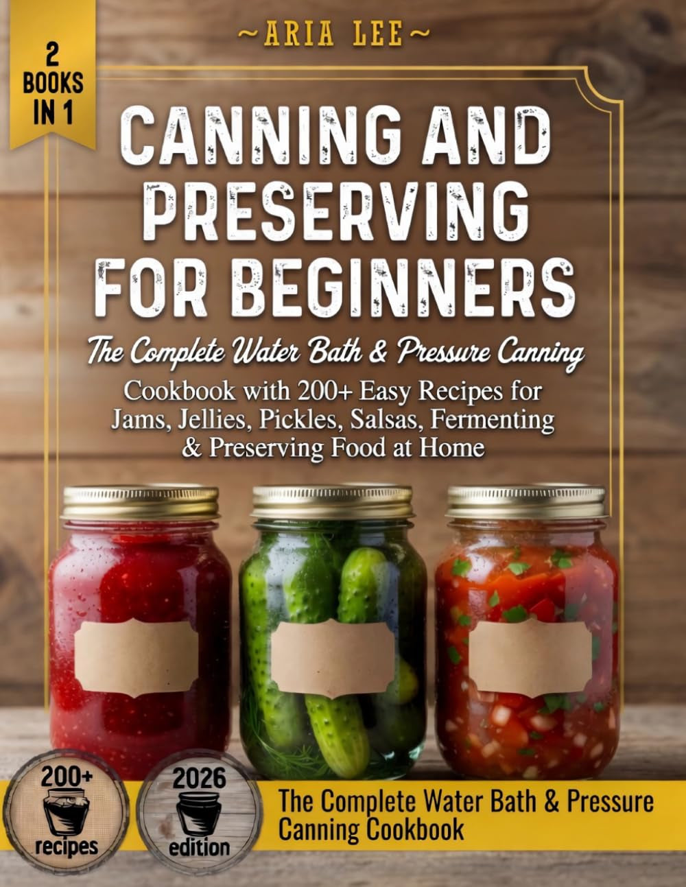 Canning and Preserving for Beginners: The Complete Water Bath & Pressure Canning Cookbook with 200+ Easy Recipes for Jams, Jellies, Pickles, Salsas, Fermenting & Preserving Food at Home
