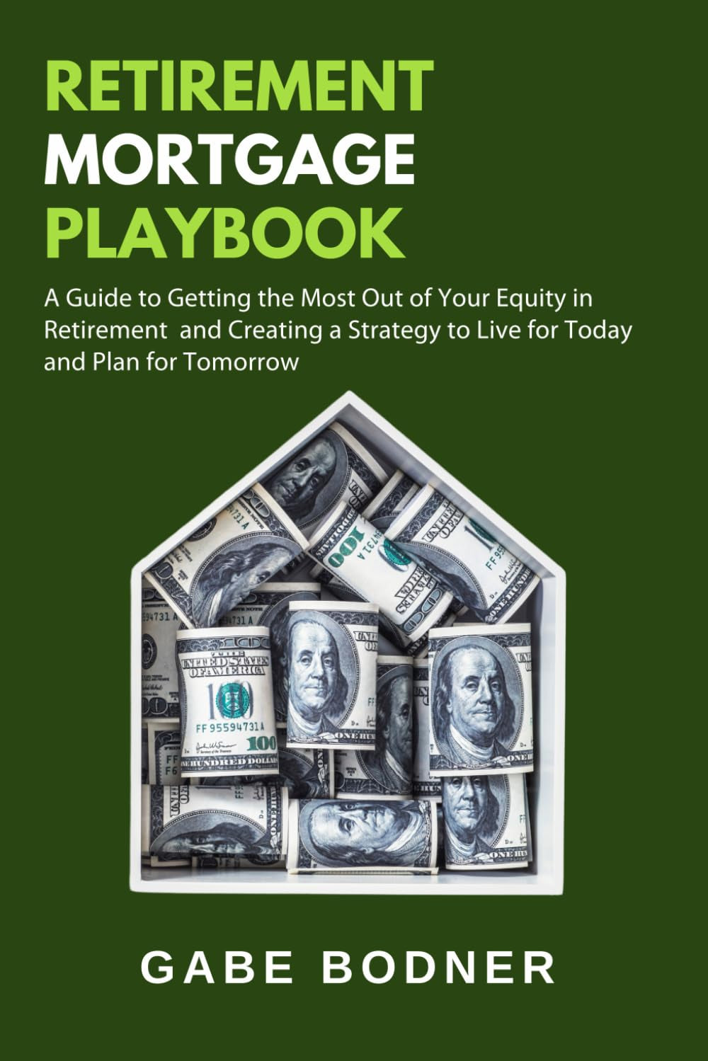 Retirement Mortgage Playbook: A Guide to Getting the Most Out of Your Equity in Retirement and Creating a Strategy to Live for Today and Plan for Tomorrow