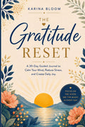The Gratitude Reset: A 30-Day Guided Journal to Calm Your Mind, Reduce Stress, and Create Daily Joy