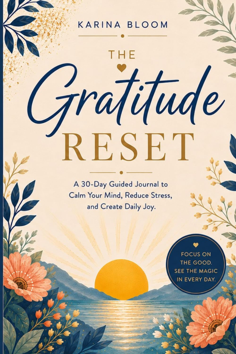 The Gratitude Reset: A 30-Day Guided Journal to Calm Your Mind, Reduce Stress, and Create Daily Joy