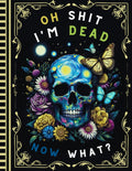 Oh Shit I'm Dead, Now What?: End of Life Planner Record Book | A Simple Guide for Your Family After You’re Die