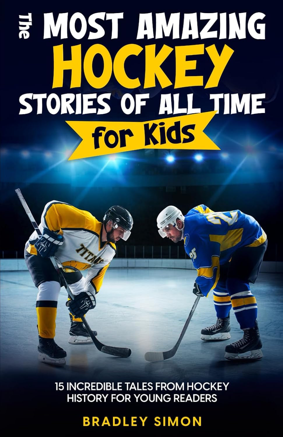 The Most Amazing Hockey Stories of All Time for Kids: 15 Incredible Tales From Hockey History for Young Readers (Young Reader's Hockey Starter Pack)