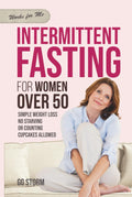 Intermittent Fasting For Women Over 50: Simple Weight Loss, No Starving, Or Counting, Cupcakes Allowed
