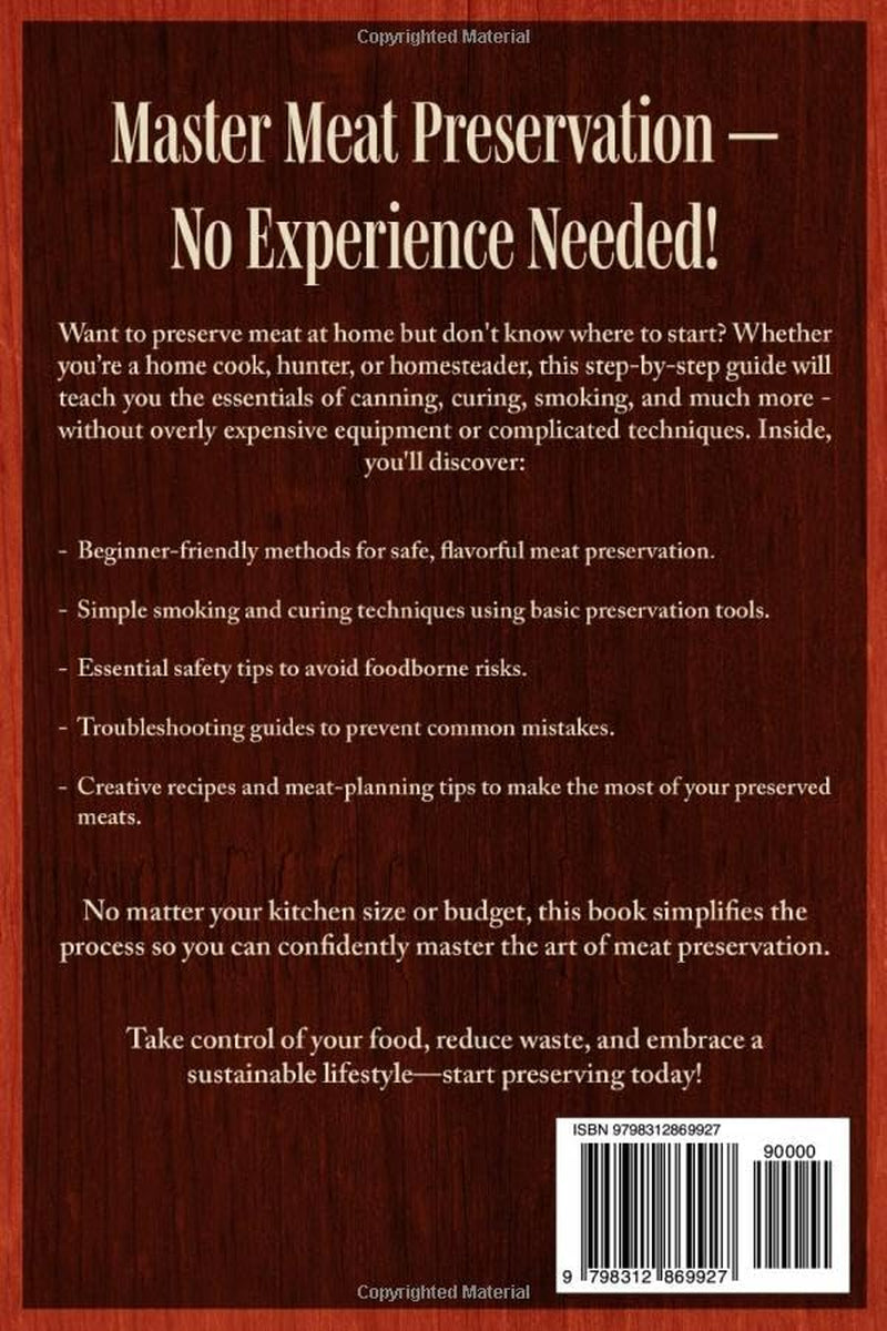 Preserving Meat at Home on a Budget: Simplified Step-By-Step Beginner’s Guide to Safely Master Canning, Curing, and Smoking, Using Common Tools