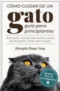 Cómo cuidar de un gato: guía para principiantes: Bienestar, comportamiento y salud desde gatito hasta gato mayor (Spanish Edition)