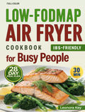 Low-FODMAP Air Fryer Cookbook for Busy People: IBS-Friendly 30-Minute Recipes for Gut Health with a 28-Day Meal Plan