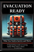 Evacuation Ready: What You Need to Survive and Thrive: A Step-by-Step Guide to Leaving Safely When Time is Short