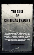 The Cult of Critical Theory: Slaying the false narratives of Systemic Racism, White Fragility, The 1619 Project, Breonna Taylor, Critical Race Theory, Eric Garner, Michael Brown and more...
