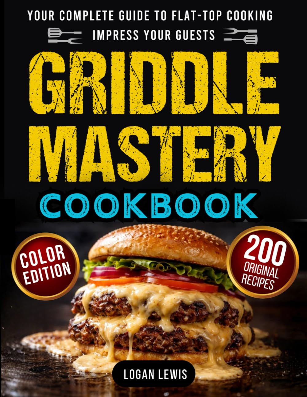 Griddle Mastery Cookbook: Your Complete Guide to Flat-Top Cooking with 200 Tasty Step-by-Step Recipes, Pro Tips, and Tricks to Impress Your Guests
