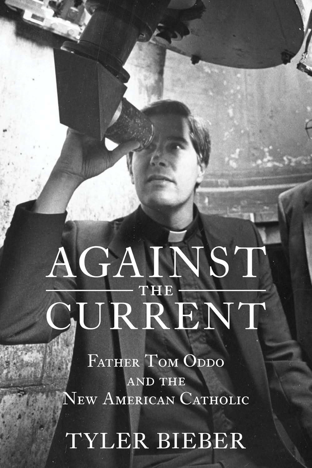 Against the Current : Father Tom Oddo and the New American Catholic