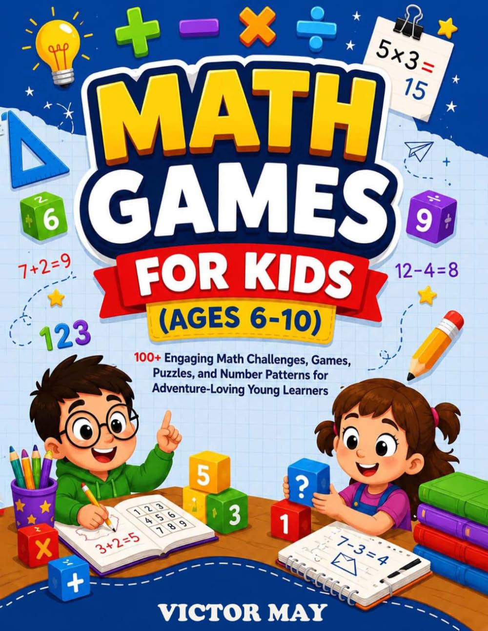 Math Games for Kids Ages (AGES 6-10): 100+ Engaging Math Challenges, Games, Puzzles, and Number Patterns for Adventure-Loving Young Learners