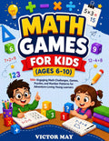 Math Games for Kids Ages (AGES 6-10): 100+ Engaging Math Challenges, Games, Puzzles, and Number Patterns for Adventure-Loving Young Learners