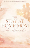 The Stay At Home Mom Devotional: Daily Christian Devotions For Stay At Home Moms To Grow In Faith, Find Peace, And Strengthen Your Walk With Jesus