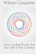 One Hundred Proofs That the Earth Is Not a Globe