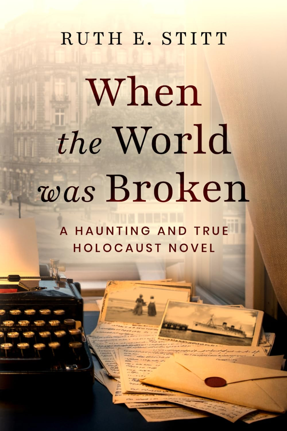 When The World Was Broken: A Haunting and True Holocaust Novel