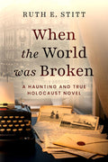 When The World Was Broken: A Haunting and True Holocaust Novel