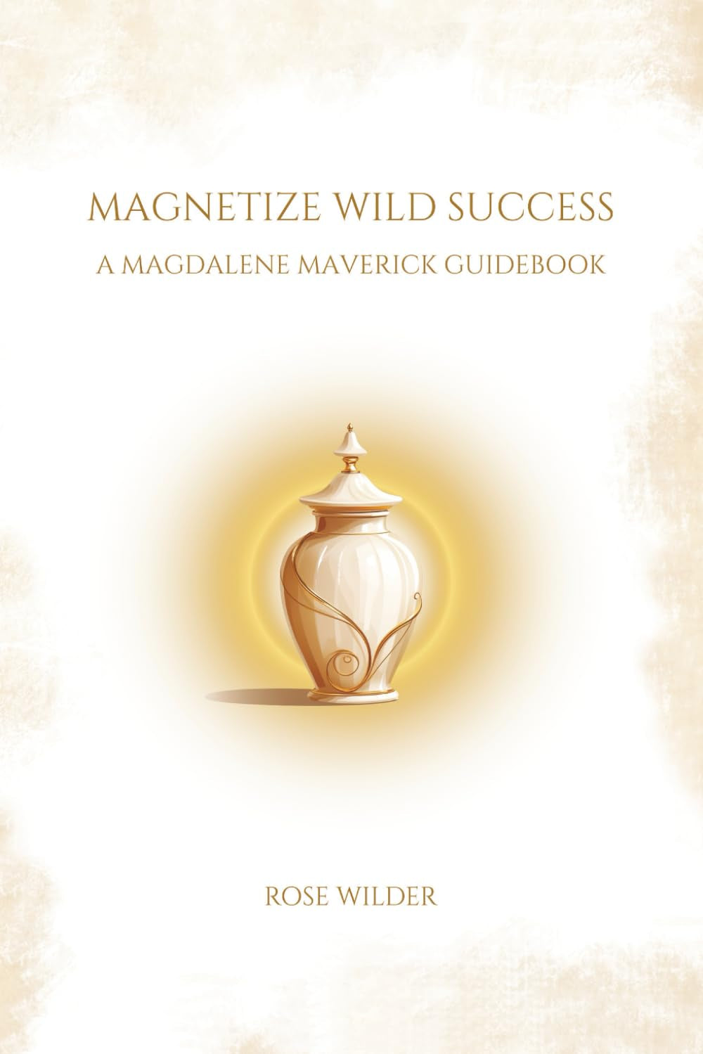 Magnetize Wild Success: A Magdalene Maverick Guidebook