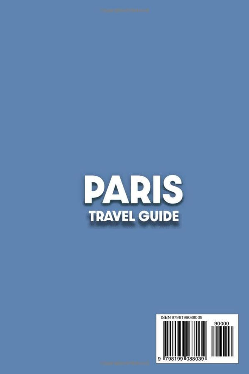 Paris Travel Guide: Experience the Magic and Romance of the City of Light | Hidden Gems, Detailed Maps, Smart Itineraries and Local Tips to Explore Like a Local and Avoid Tourist Traps