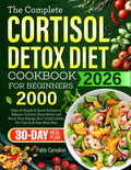 The Complete Cortisol Detox Diet Cookbook for Beginners: 2000 Days of Simple & Quick Recipes to Balance Cortisol, Sleep Better and Boost Your Energy, Incl. Useful Labels, Pro Tips & 30-Day Meal Plan