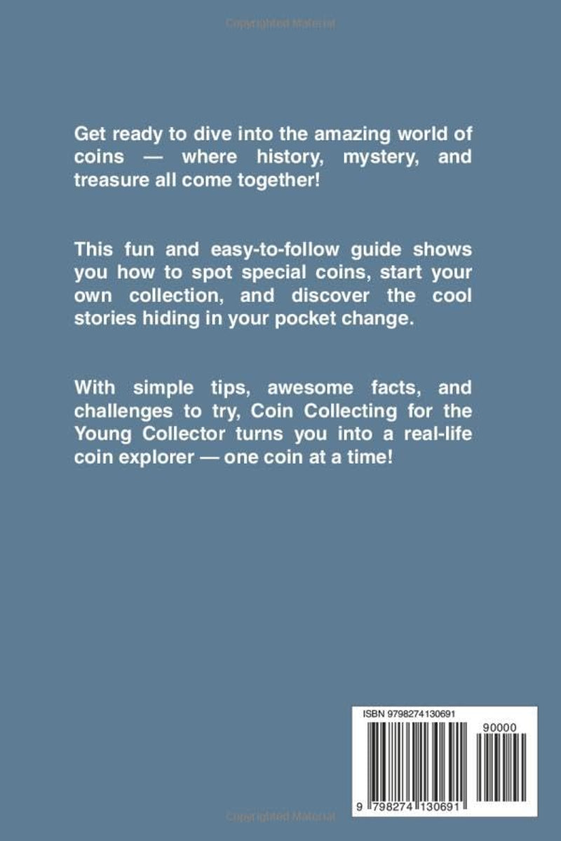 Coin Collecting for the Young Collector: The Ultimate Starter Book for Kids and Teens.