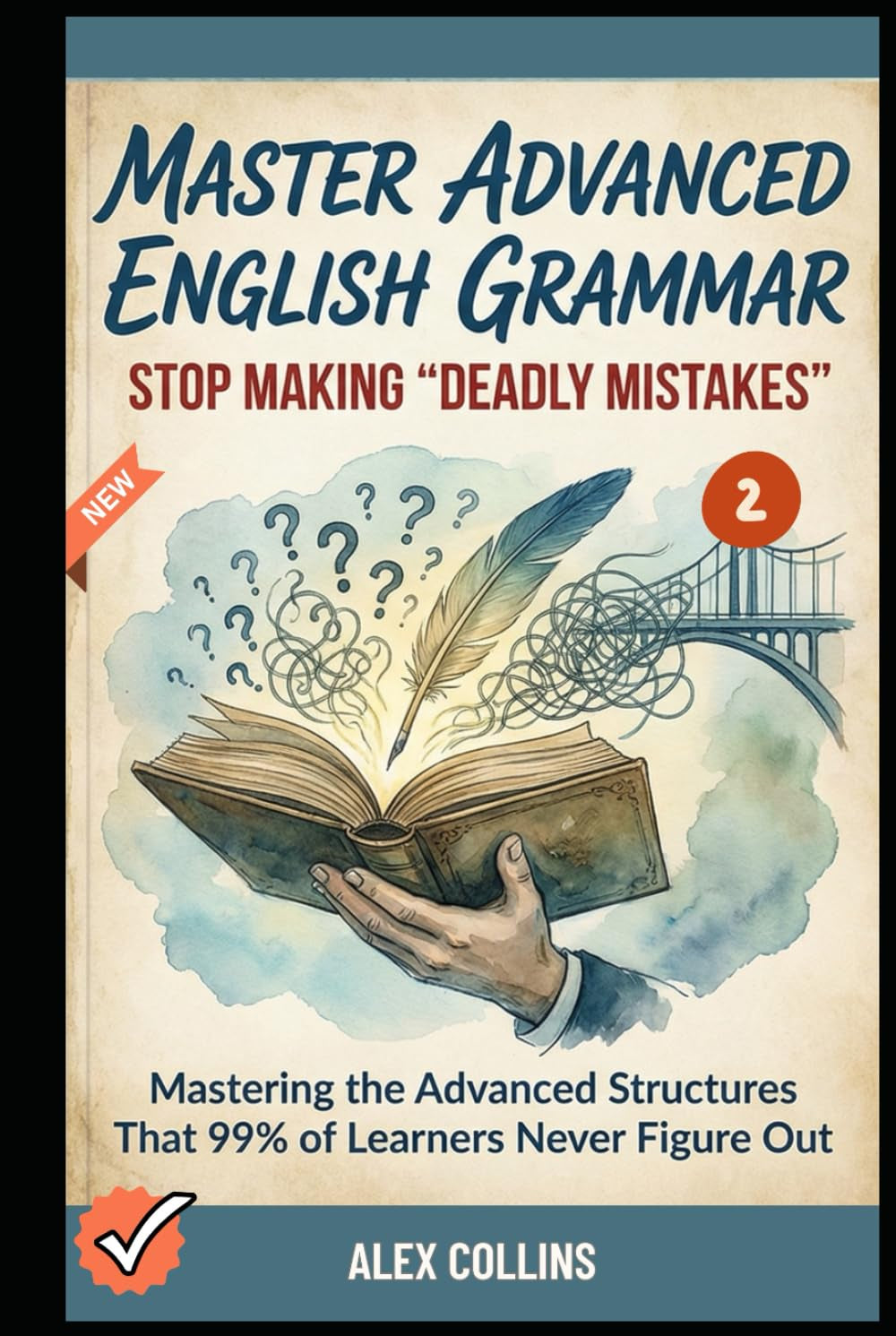 Master Advanced English Grammar: Stop Making "Deadly Mistakes” - Mastering the Advanced Structures That 99% of Learners Never Figure Out (Book 2). (ADVANCED ENGLISH GRAMMAR & VOCABULARY)