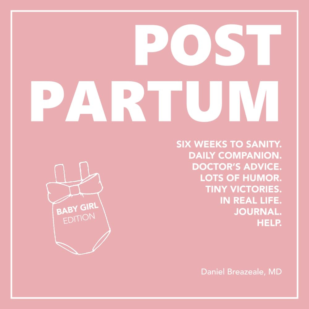 Postpartum: Six Weeks to Sanity, Daily Companion, Doctor's Advice, Lots of Humor, Tiny Victories, In Real Life, Journal, Help, Baby Girl Edition.