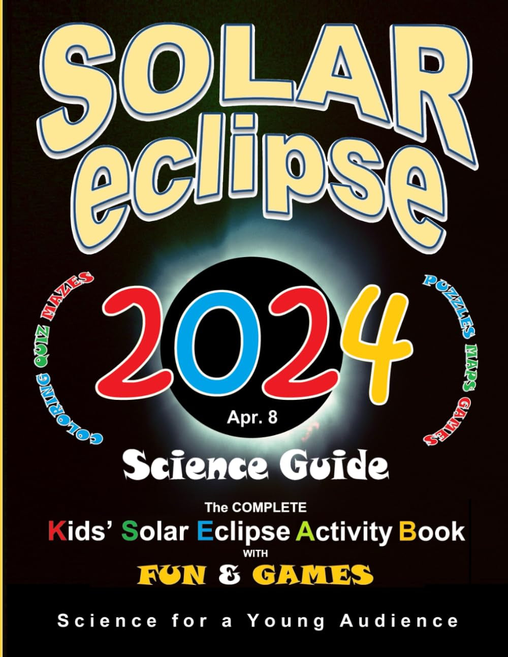 Solar Eclipse 2024 Science Guide: The Complete Kids' Solar Eclipse Activity Book with Fun & Games