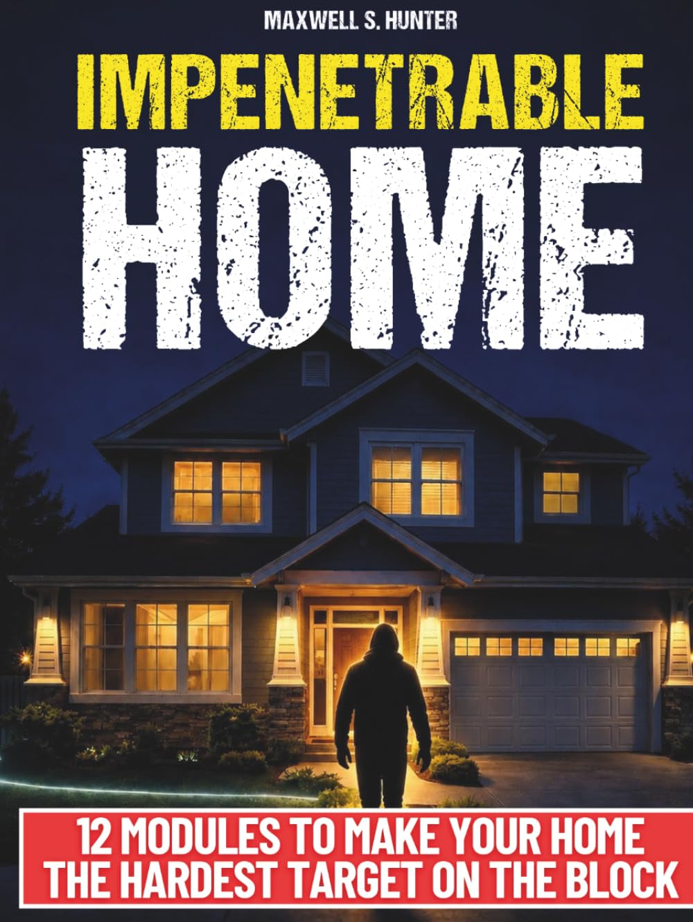 Impenetrable Home: Turn Your Home into a True Security System | Step-by-Step Military-Grade Strategies to Secure Your Home, Control Visibility, and Eliminate Easy Access. Tools & Checklists Included