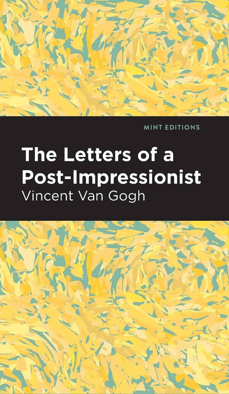 The Letters of a Post-Impressionist: Being the Familiar Correspondence of Vincent Van Gogh (Mint Editions (In Their Own Words: Biographical and Autobiographical Narratives))
