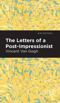 The Letters of a Post-Impressionist: Being the Familiar Correspondence of Vincent Van Gogh (Mint Editions (In Their Own Words: Biographical and Autobiographical Narratives))