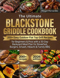 The Ultimate Blackstone Griddle Cookbook: 200+ Easy Outdoor Flat Top Grill Recipes for Beginners & Pros with a 30-Day Backyard Meal Plan for Breakfast, Burgers, Smash, Hibachi & Family BBQ