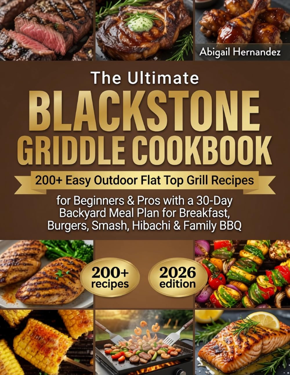 The Ultimate Blackstone Griddle Cookbook: 200+ Easy Outdoor Flat Top Grill Recipes for Beginners & Pros with a 30-Day Backyard Meal Plan for Breakfast, Burgers, Smash, Hibachi & Family BBQ