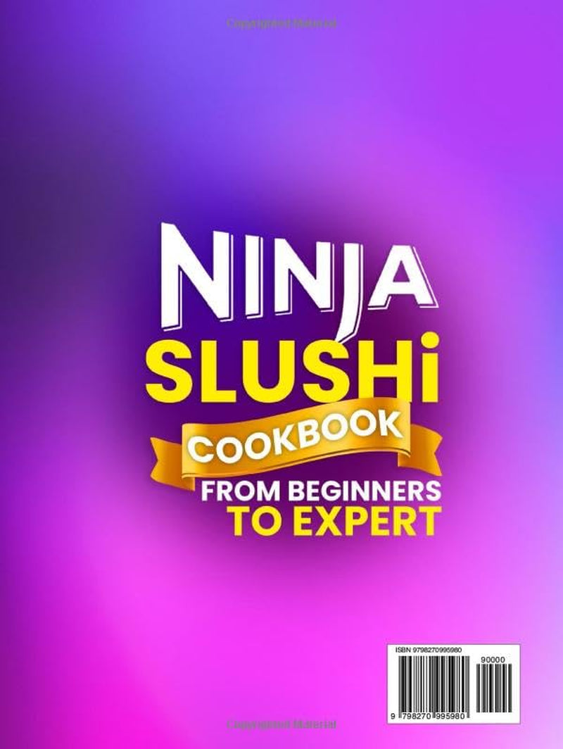 Ninja Slushi Cookbook from Beginners to Expert: Effortless Ninja Slushi Cookbook: 100+ Frozen Drink Easy Recipes to End Kitchen Frustration Create Fantastic Drinks for Kids, Parties & Healthy Living