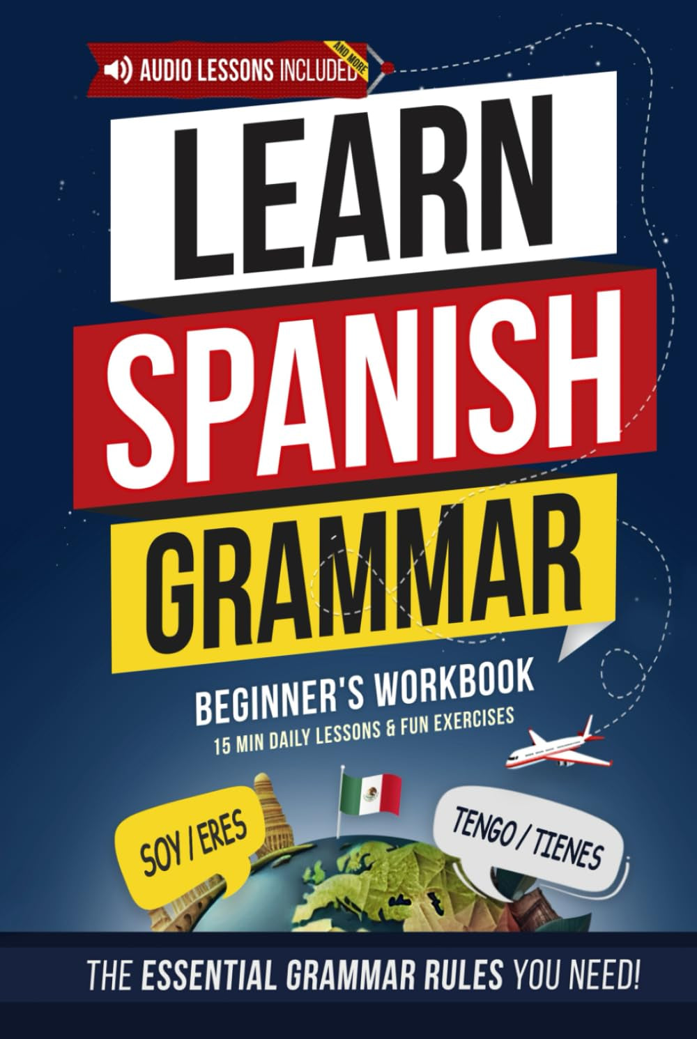 Spanish Essential Grammar: Beginner's Workbook: Speak Spanish in 30 Days – A Quick & Enjoyable Way to Master Practical Spanish You’ll Actually Use (Spanish Made Easy)