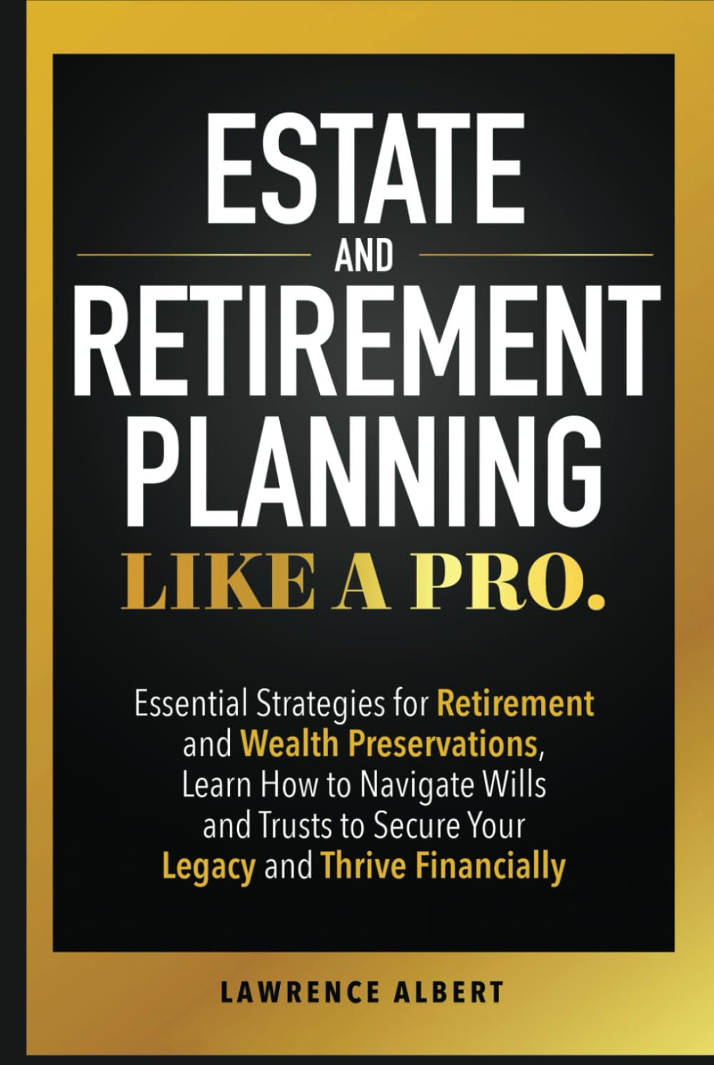 Estate and Retirement Planning Like a Pro: Essential Strategies for Retirement and Wealth Preservations