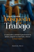 MÉTODO INFALIBLE PARA LA BÚSQUEDA DE TRABAJO: 10 casos reales y auténticos para destacar tu talento, competir en el mercado y obtener tu mejor empleo (Spanish Edition)