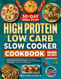 High Protein Low Carb Slow Cooker Cookbook: Craveable Comfort Food with Protein Built In—Easy Dump-and-Go Meals for Busy Weeknights with Full Macros and Truly Low-Carb Recipes