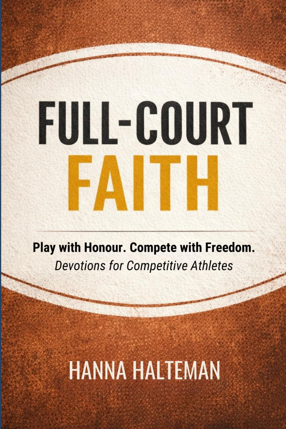 FULL-COURT FAITH: Play with Honour. Compete with Freedom. Devotions for Competitive Athletes.