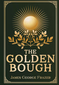 The Golden Bough: A Study of Magic and Religion - Unabridged & Illustrated
