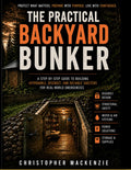 The Practical Backyard Bunker: A Homeowner’s Guide to Planning and Building a Safe Underground Shelter